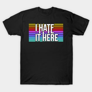 I Hate It Here Tee T-Shirt